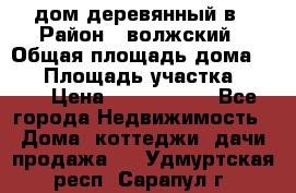 дом деревянный в › Район ­ волжский › Общая площадь дома ­ 28 › Площадь участка ­ 891 › Цена ­ 2 000 000 - Все города Недвижимость » Дома, коттеджи, дачи продажа   . Удмуртская респ.,Сарапул г.